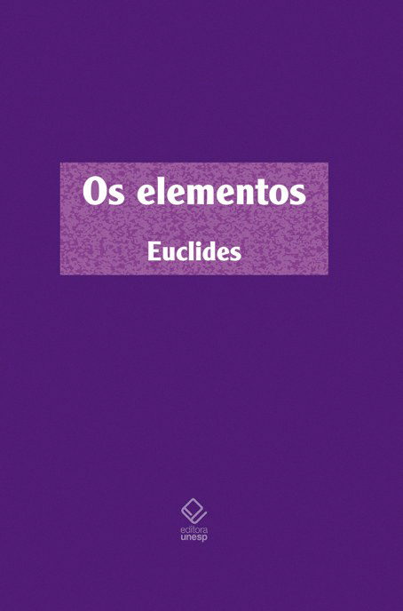 Imagem da capa do livro Os elementos, capa de formato retangular, roxa, que apresenta o título “Os elementos”, logo abaixo o nome do autor “Euclides” e no rodapé da capa o nome da editora “Editora Unesp”.